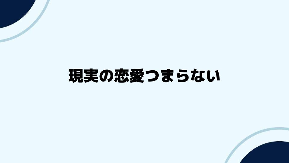 現実の恋愛つまらないと感じる人への提案